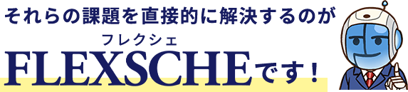 それらの課題を直接的に解決するのがフレクシェです。